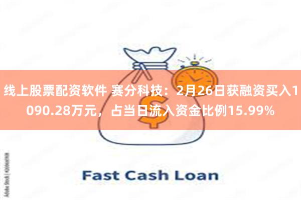 线上股票配资软件 赛分科技：2月26日获融资买入1090.28万元，占当日流入资金比例15.99%