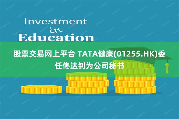股票交易网上平台 TATA健康(01255.HK)委任佟达钊为公司秘书